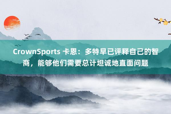CrownSports 卡恩：多特早已评释自己的智商，能够他们需要总计坦诚地直面问题