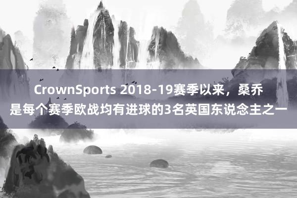 CrownSports 2018-19赛季以来，桑乔是每个赛季欧战均有进球的3名英国东说念主之一