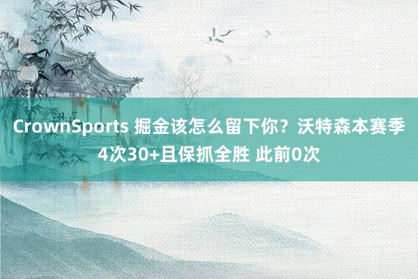 CrownSports 掘金该怎么留下你？沃特森本赛季4次30+且保抓全胜 此前0次