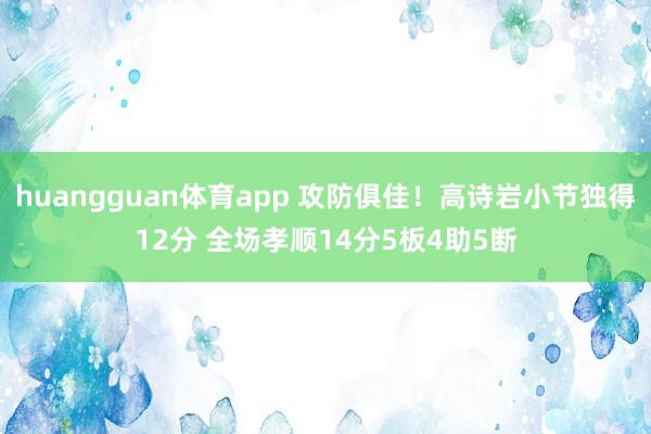 huangguan体育app 攻防俱佳！高诗岩小节独得12分 全场孝顺14分5板4助5断