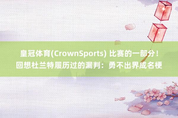 皇冠体育(CrownSports) 比赛的一部分！回想杜兰特履历过的漏判：勇不出界成名梗