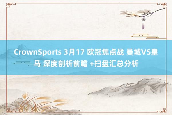 CrownSports 3月17 欧冠焦点战 曼城VS皇马 深度剖析前瞻 +扫盘汇总分析
