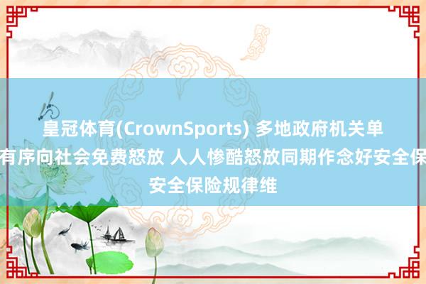 皇冠体育(CrownSports) 多地政府机关单元泊车场有序向社会免费怒放 人人惨酷怒放同期作念好安全保险规律维