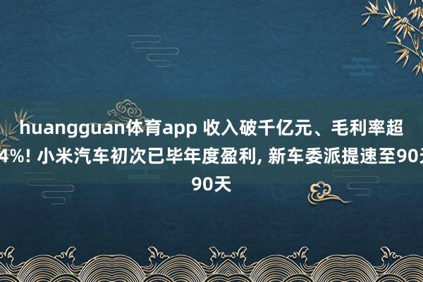 huangguan体育app 收入破千亿元、毛利率超24%! 小米汽车初次已毕年度盈利， 新车委派提速至90天
