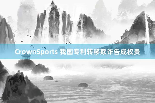 CrownSports 我国专利转移欺诈告成权贵