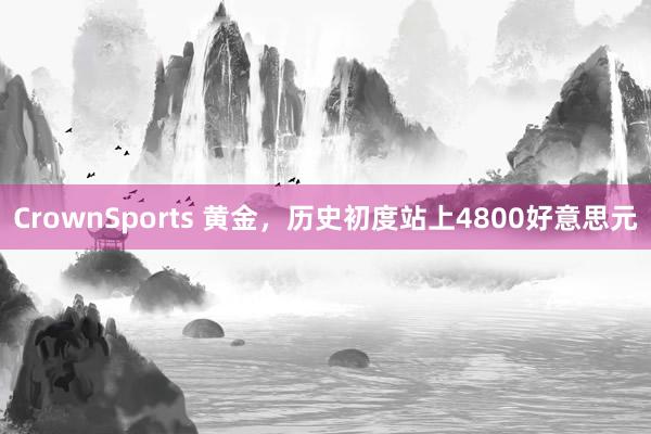 CrownSports 黄金，历史初度站上4800好意思元