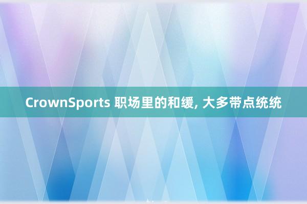 CrownSports 职场里的和缓， 大多带点统统
