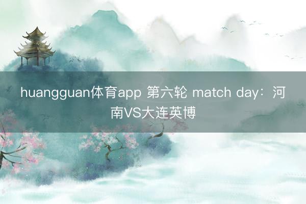 huangguan体育app 第六轮 match day：河南VS大连英博