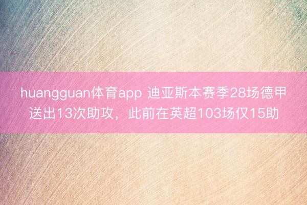 huangguan体育app 迪亚斯本赛季28场德甲送出13次助攻，此前在英超103场仅15助