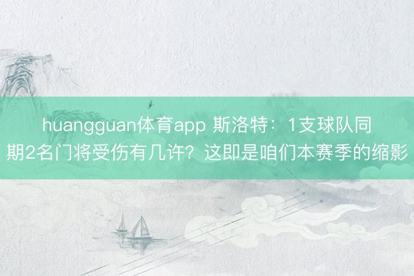 huangguan体育app 斯洛特：1支球队同期2名门将受伤有几许？这即是咱们本赛季的缩影