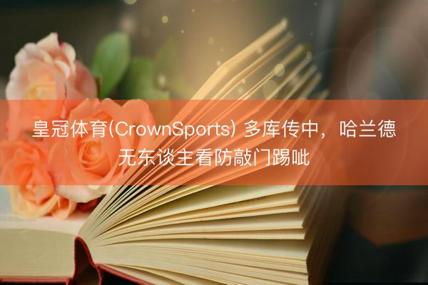 皇冠体育(CrownSports) 多库传中，哈兰德无东谈主看防敲门踢呲