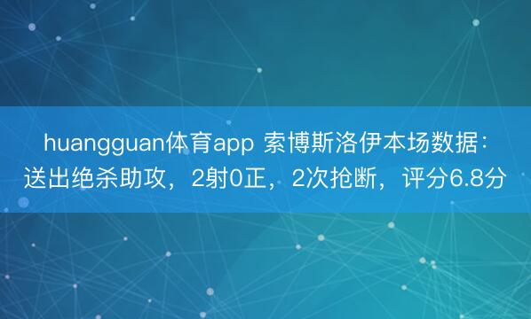 huangguan体育app 索博斯洛伊本场数据：送出绝杀助攻，2射0正，2次抢断，评分6.8分