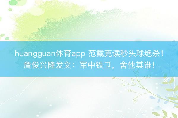 huangguan体育app 范戴克读秒头球绝杀！詹俊兴隆发文：军中铁卫，舍他其谁！