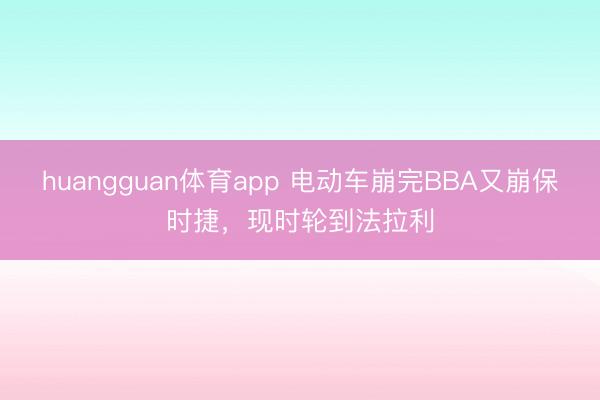 huangguan体育app 电动车崩完BBA又崩保时捷，现时轮到法拉利