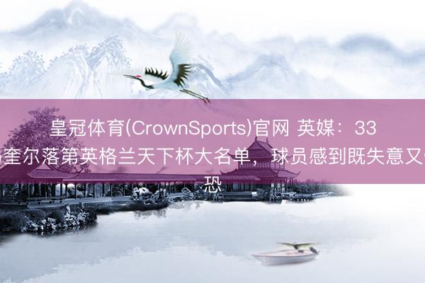 皇冠体育(CrownSports)官网 英媒：33岁马奎尔落第英格兰天下杯大名单，球员感到既失意又惶恐