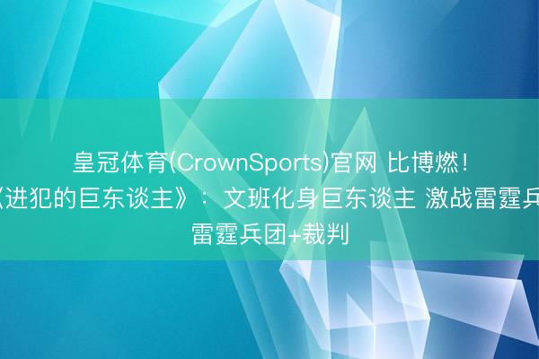 皇冠体育(CrownSports)官网 比博燃！西决版《进犯的巨东谈主》：文班化身巨东谈主 激战雷霆兵团+裁判