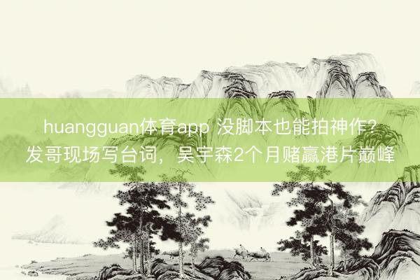 huangguan体育app 没脚本也能拍神作？发哥现场写台词，吴宇森2个月赌赢港片巅峰