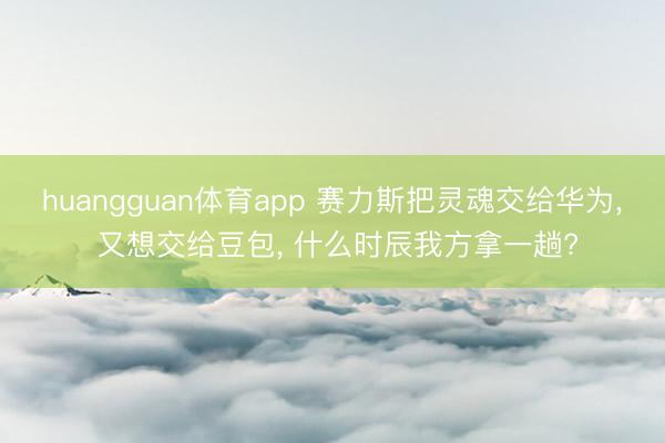 huangguan体育app 赛力斯把灵魂交给华为， 又想交给豆包， 什么时辰我方拿一趟?